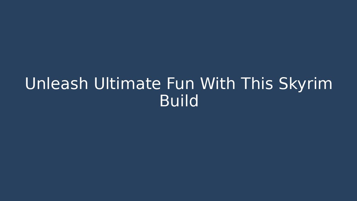 Unleash Ultimate Fun With This Skyrim Build - Critter Realm