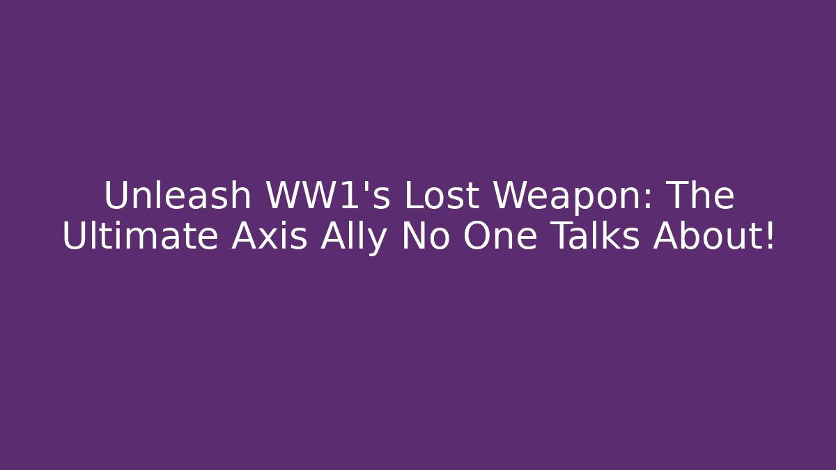 Unleash WW1's Lost Weapon: The Ultimate Axis Ally No One Talks About!