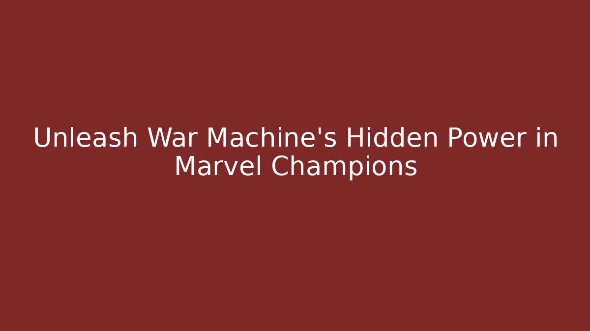 Unleash War Machine’s Hidden Power in Marvel Champions