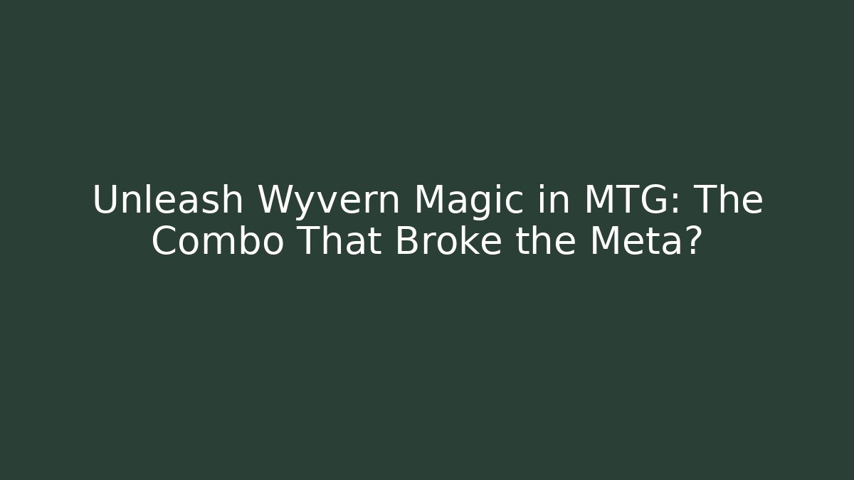 Unleash Wyvern Magic in MTG: The Combo That Broke the Meta? - Critter Realm