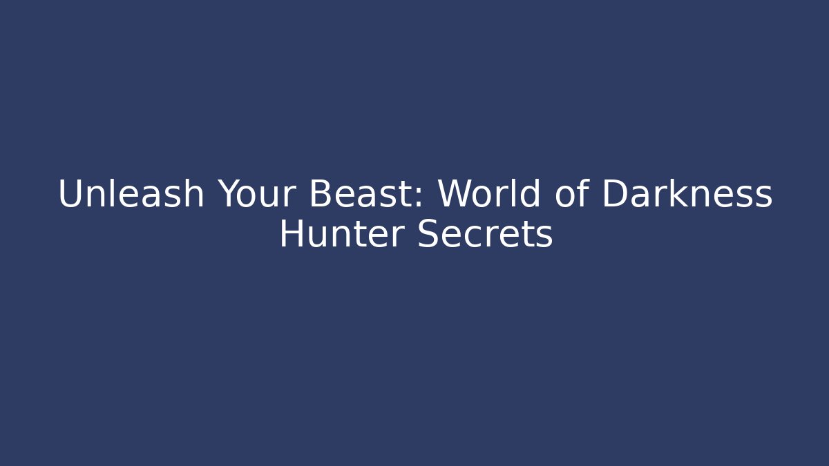 Unleash Your Beast: World of Darkness Hunter Secrets