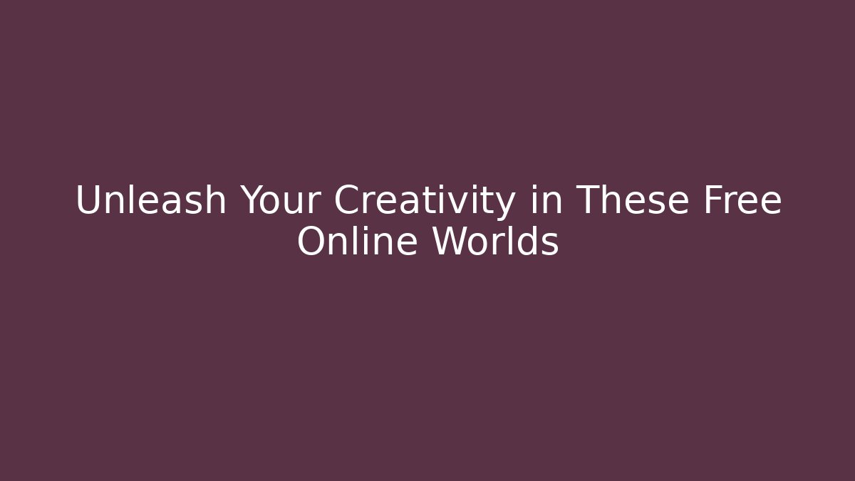 Unleash Your Creativity in These Free Online Worlds