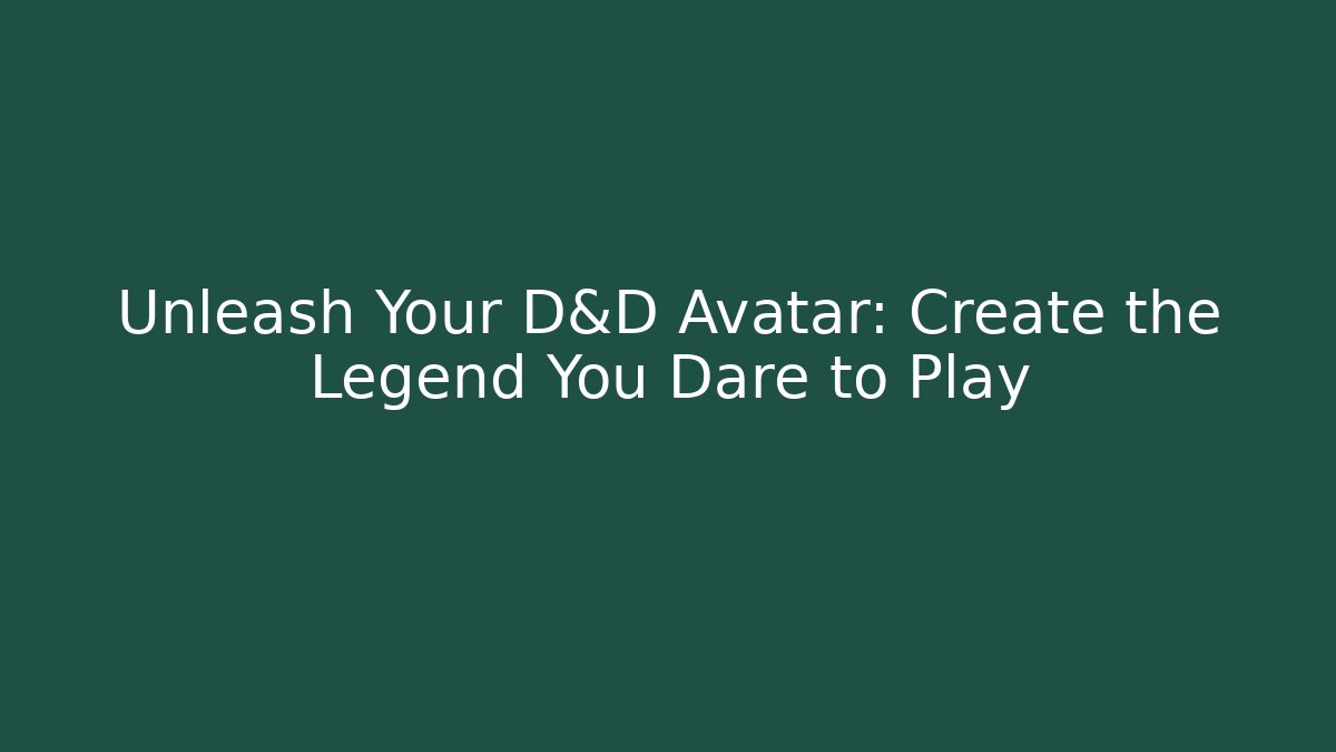 Unleash Your D&D Avatar: Create the Legend You Dare to Play