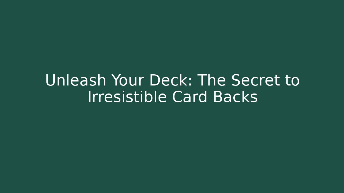 Unleash Your Deck: The Secret to Irresistible Card Backs