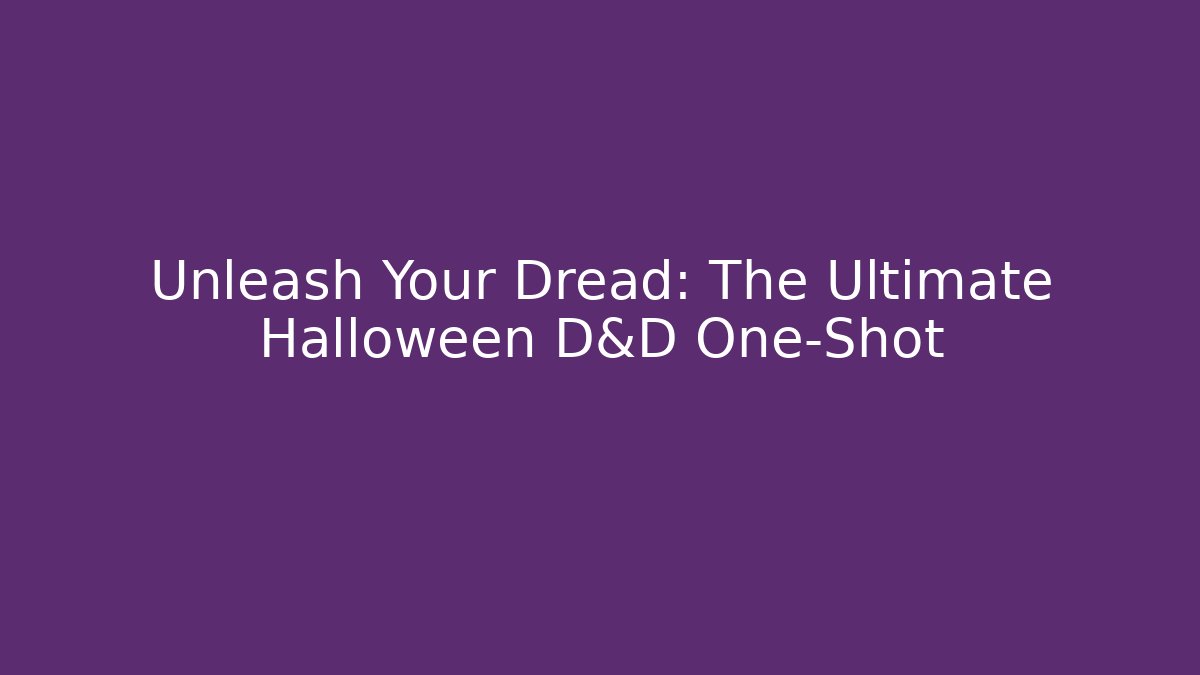 Unleash Your Dread: The Ultimate Halloween D&D One-Shot