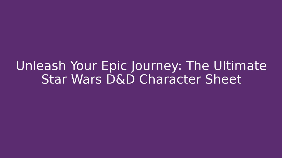 Unleash Your Epic Journey: The Ultimate Star Wars D&D Character Sheet