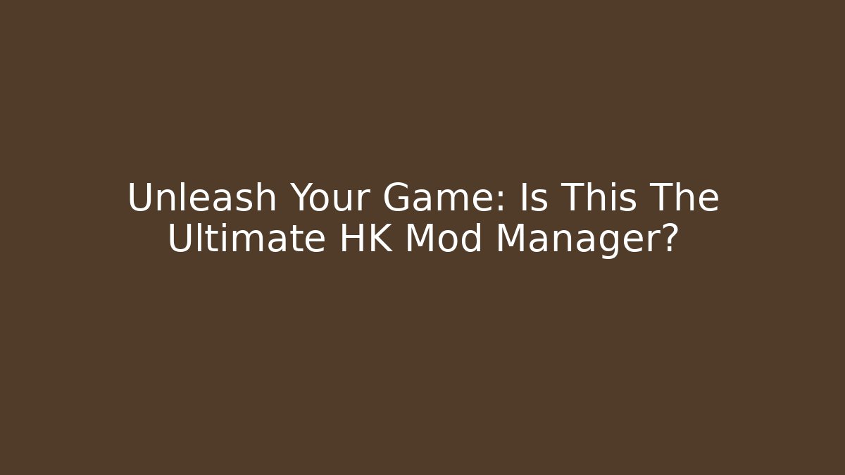 Unleash Your Game: Is This The Ultimate HK Mod Manager?