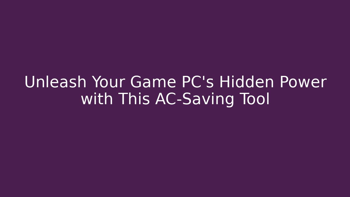 Unleash Your Game PC's Hidden Power with This AC-Saving Tool