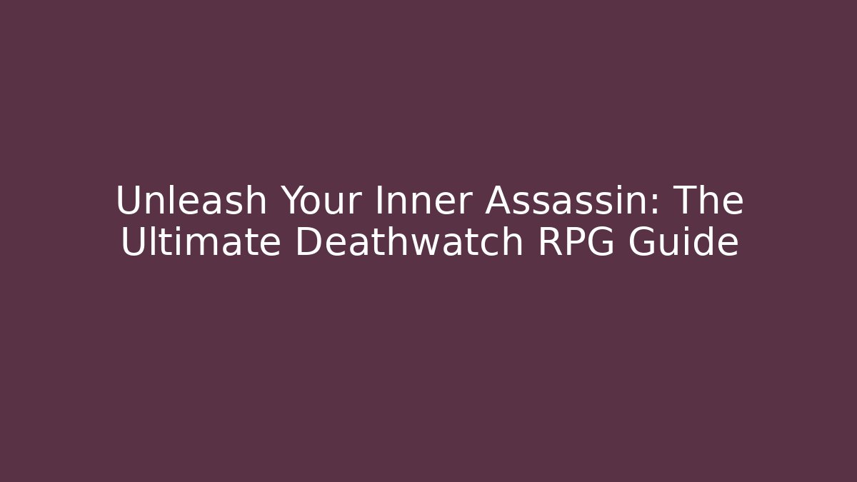 Unleash Your Inner Assassin: The Ultimate Deathwatch RPG Guide