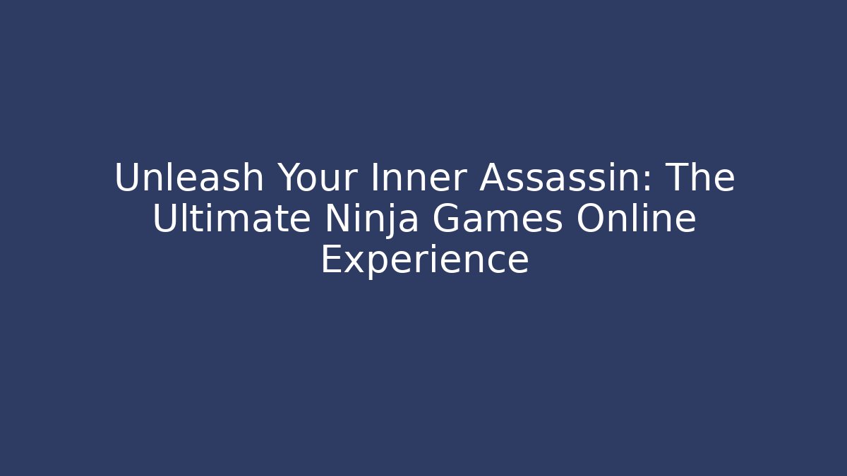 Unleash Your Inner Assassin: The Ultimate Ninja Games Online Experience