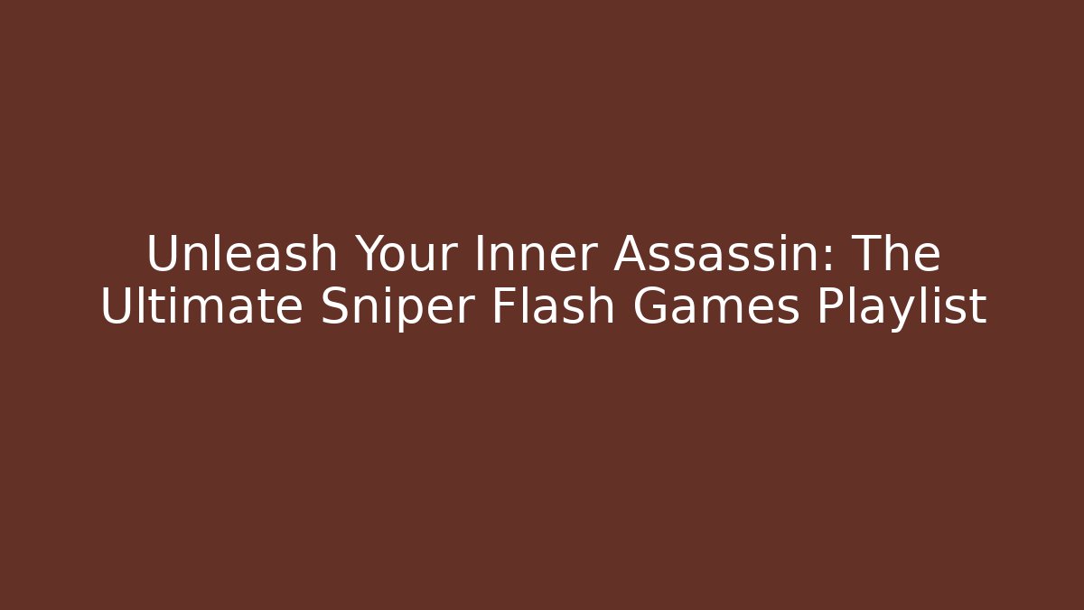 Unleash Your Inner Assassin: The Ultimate Sniper Flash Games Playlist