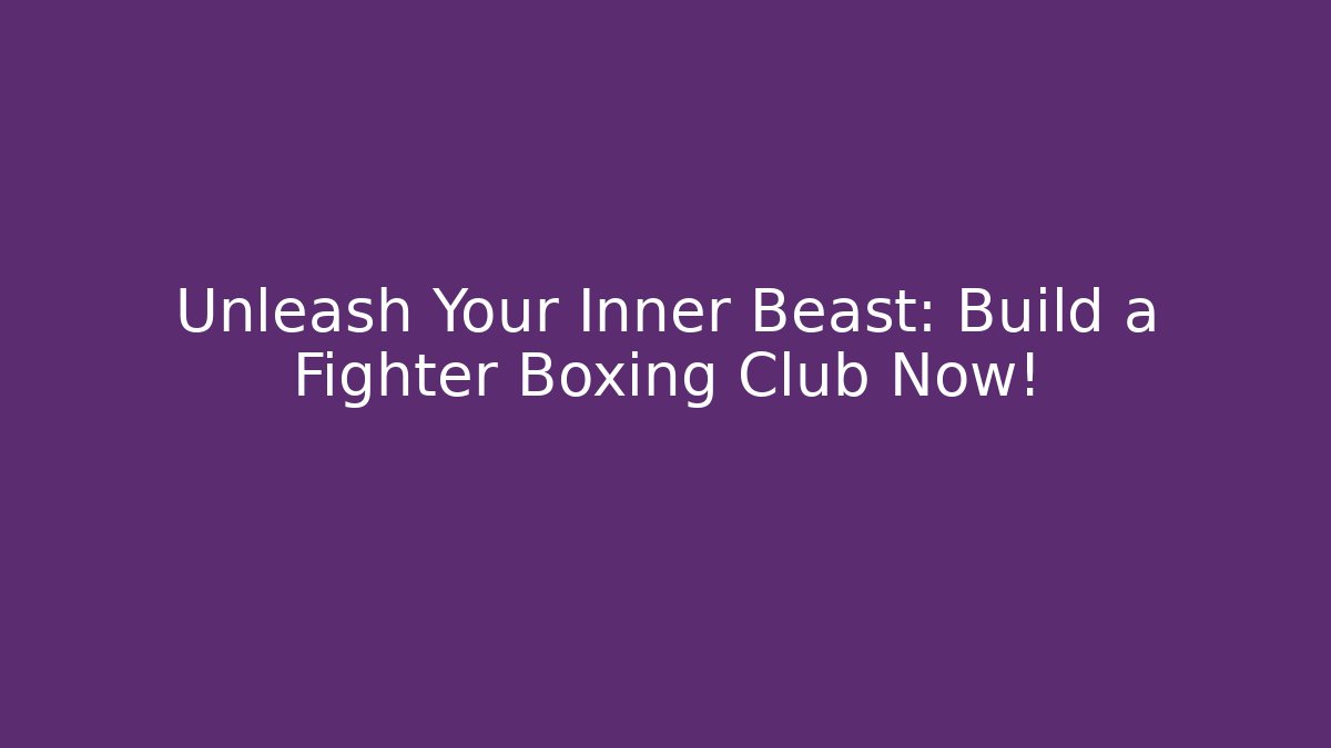 Unleash Your Inner Beast: Build a Fighter Boxing Club Now!