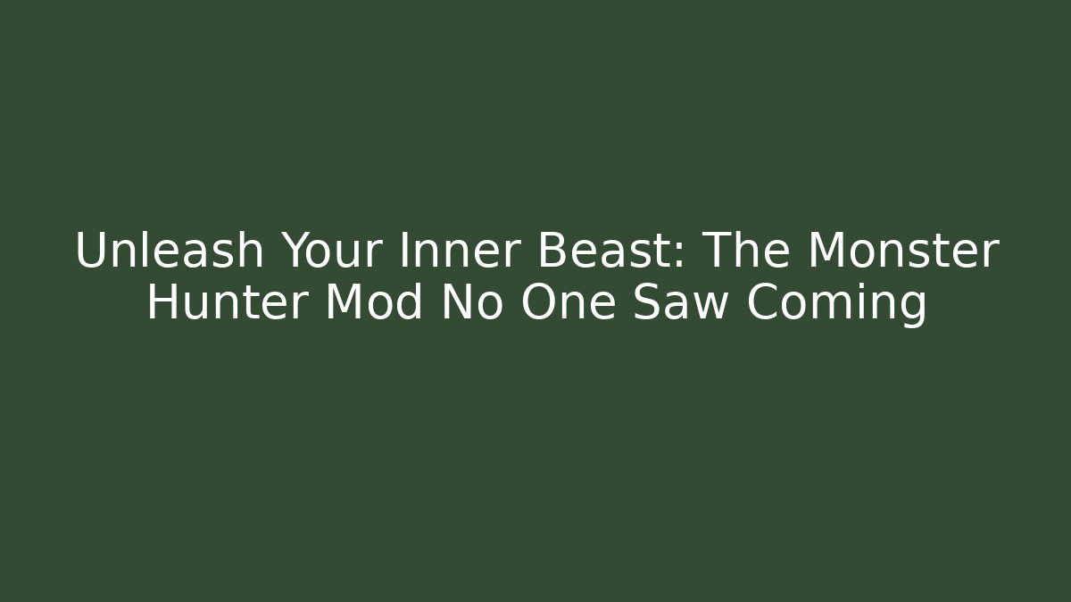 Unleash Your Inner Beast: The Monster Hunter Mod No One Saw Coming