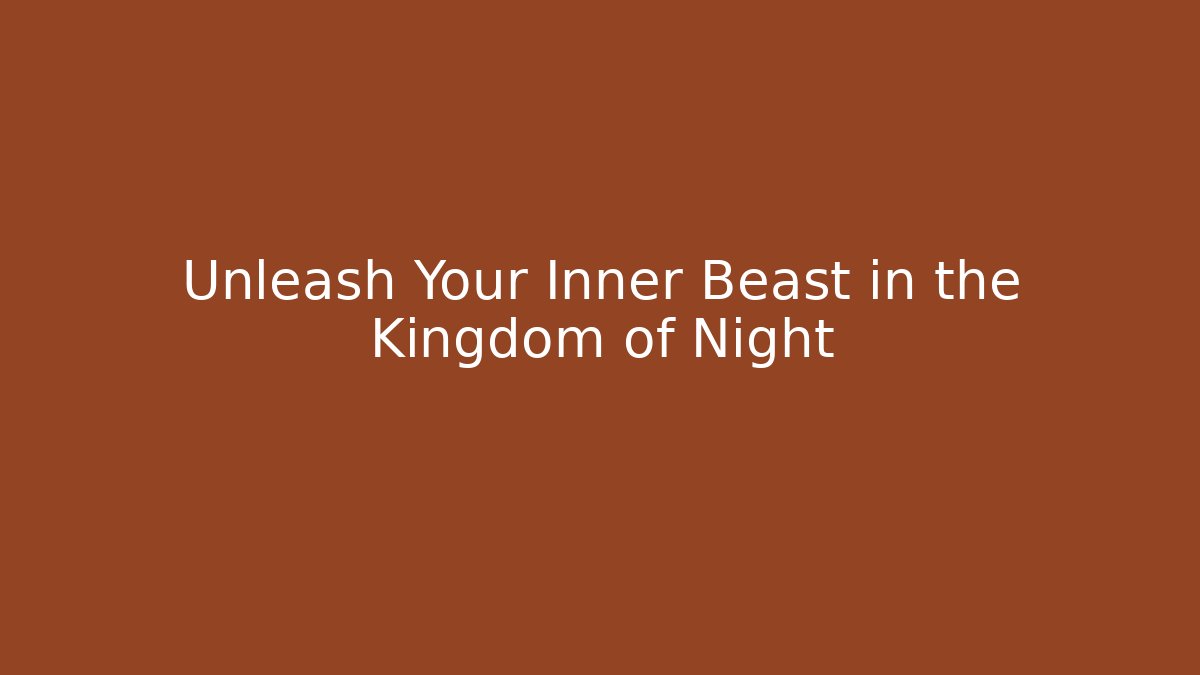 Unleash Your Inner Beast in the Kingdom of Night