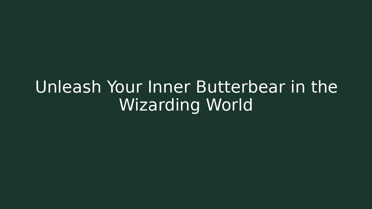 Unleash Your Inner Butterbear in the Wizarding World