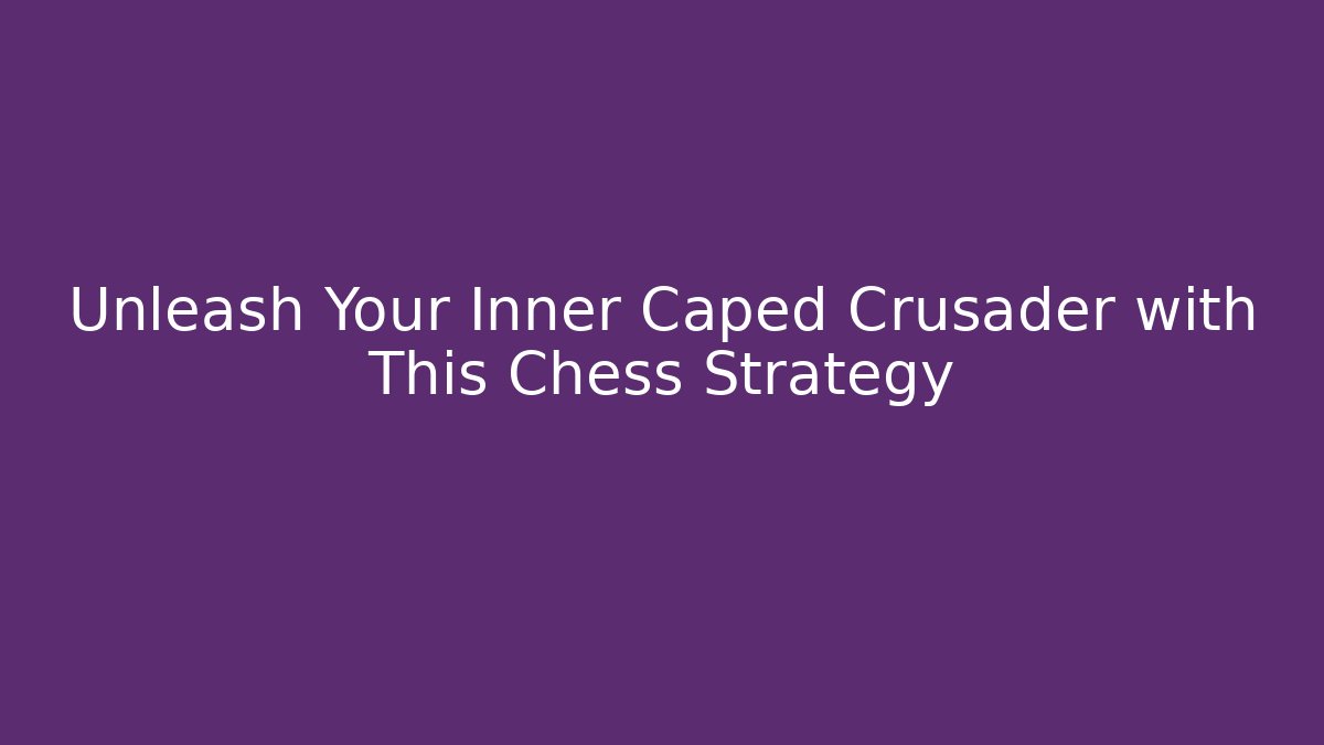 Unleash Your Inner Caped Crusader with This Chess Strategy