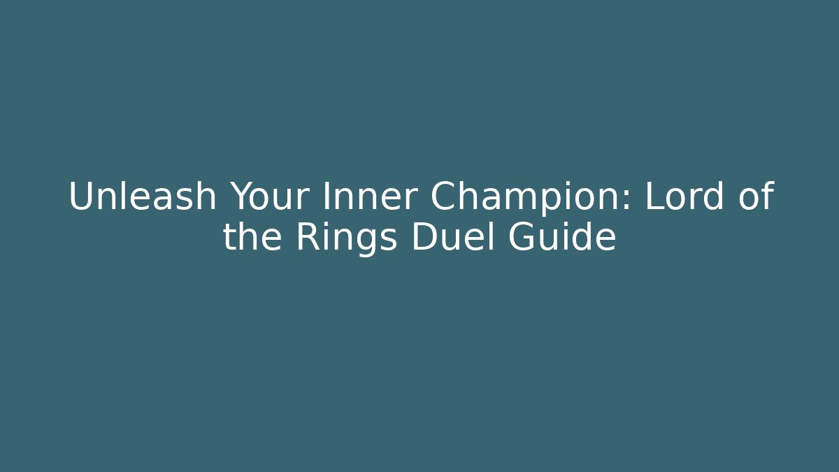 Unleash Your Inner Champion: Lord of the Rings Duel Guide