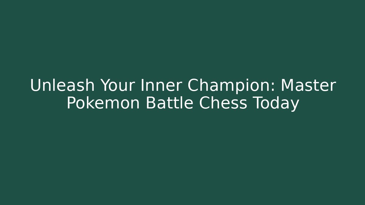 Unleash Your Inner Champion: Master Pokémon Battle Chess Today