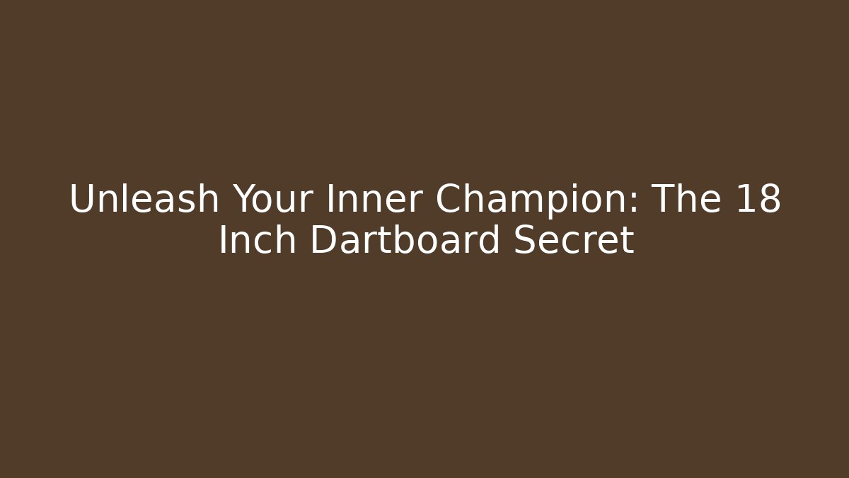 Unleash Your Inner Champion: The 18 Inch Dartboard Secret