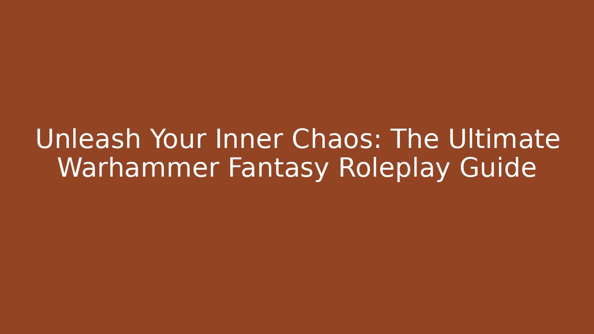 Unleash Your Inner Chaos: The Ultimate Warhammer Fantasy Roleplay Guide