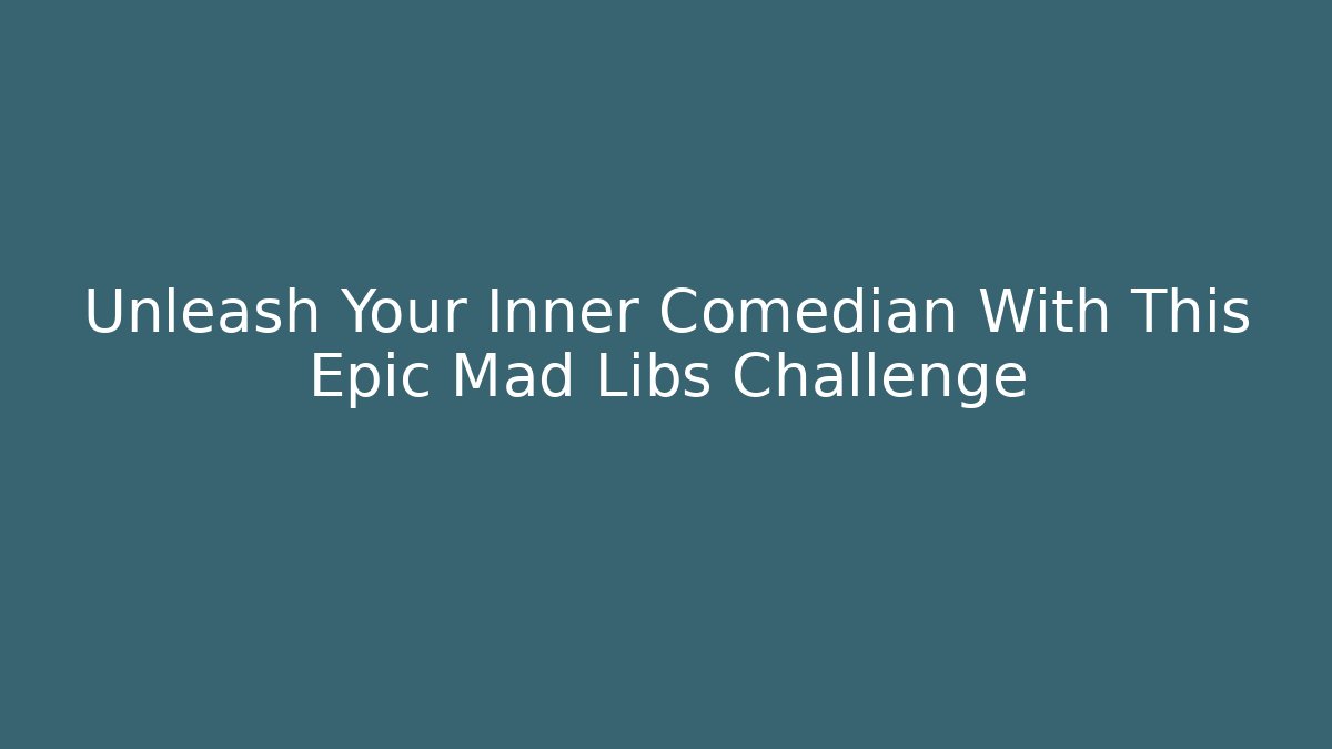 Unleash Your Inner Comedian With This Epic Mad Libs Challenge