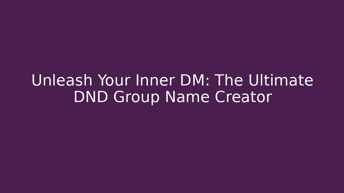 Unleash Your Inner DM: The Ultimate DND Group Name Creator