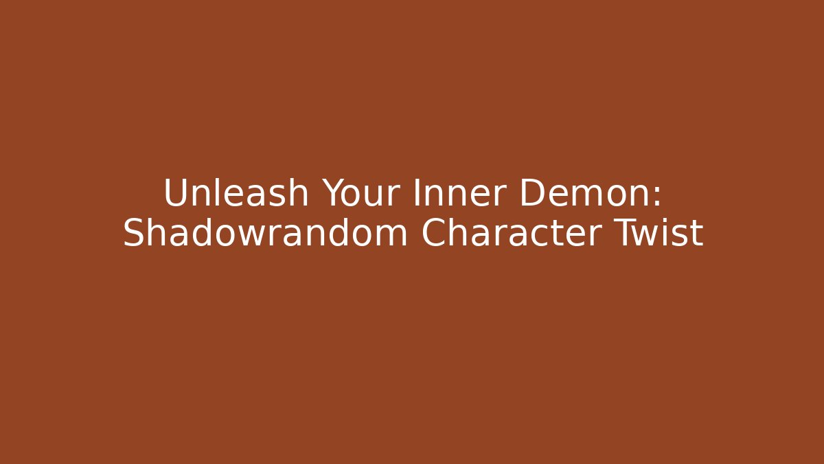 Unleash Your Inner Demon: Shadowrandom Character Twist