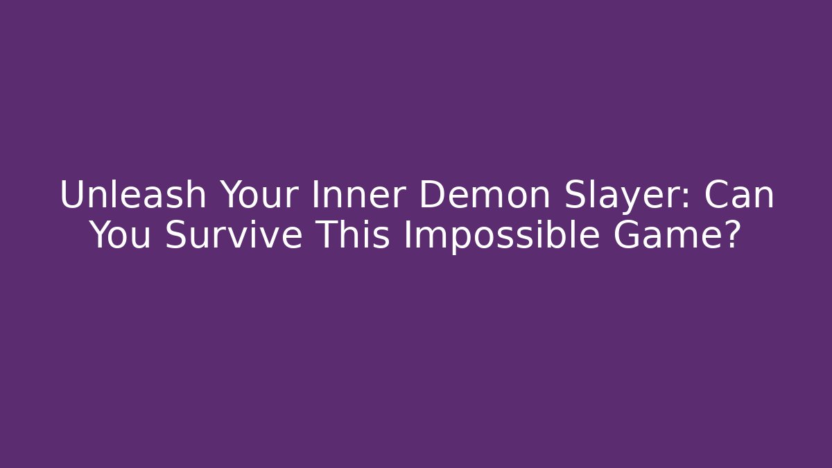 Unleash Your Inner Demon Slayer: Can You Survive This Impossible Game?