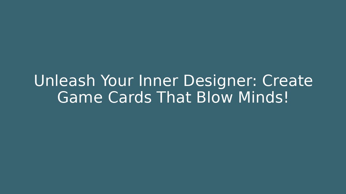 Unleash Your Inner Designer: Create Game Cards That Blow Minds!