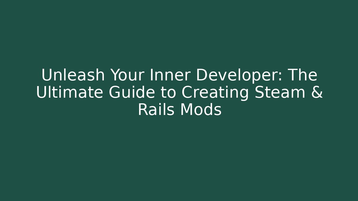 Unleash Your Inner Developer: The Ultimate Guide to Creating Steam & Rails Mods