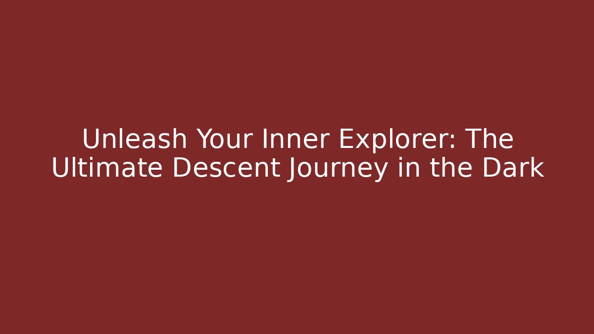 Unleash Your Inner Explorer: The Ultimate Descent Journey in the Dark