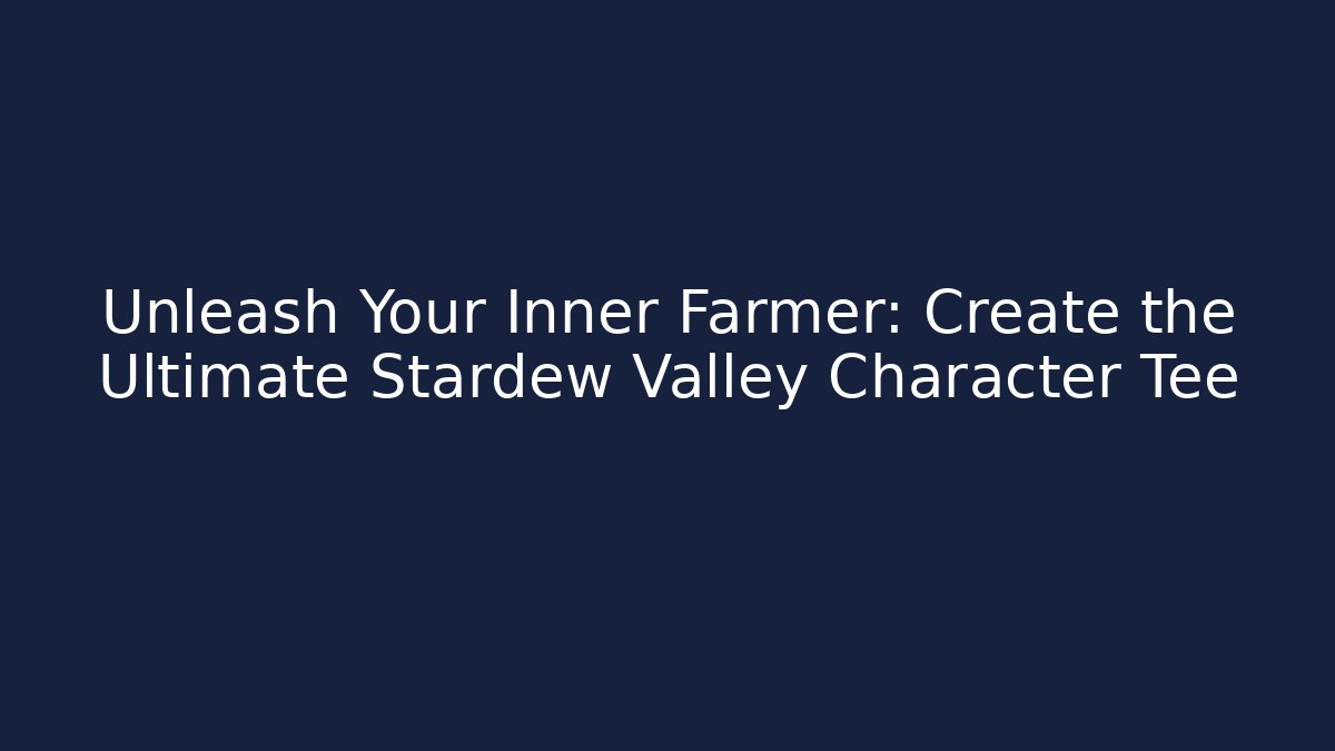 Unleash Your Inner Farmer: Create the Ultimate Stardew Valley Character Tee