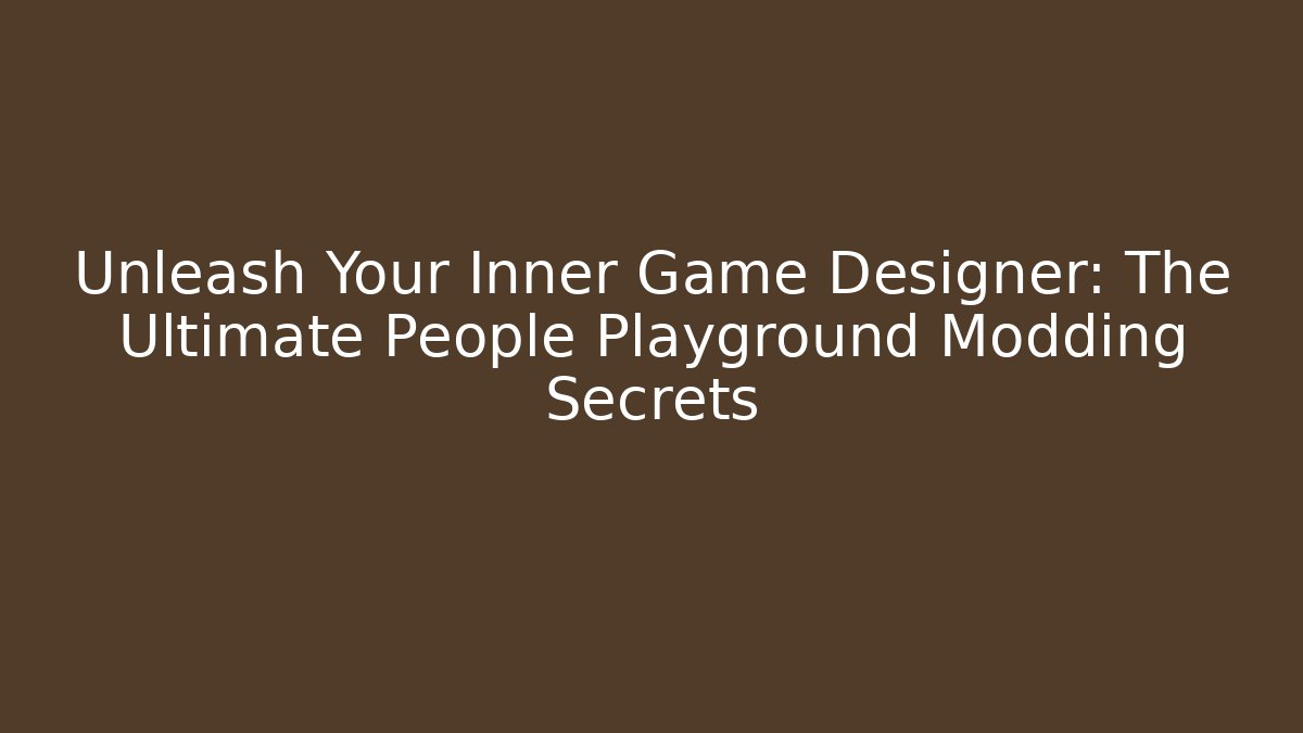Unleash Your Inner Game Designer: The Ultimate People Playground Modding Secrets