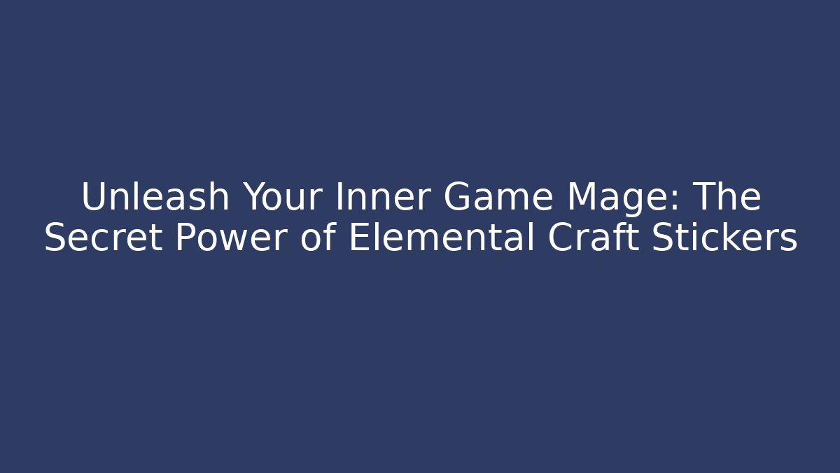 Unleash Your Inner Game Mage: The Secret Power of Elemental Craft Stickers