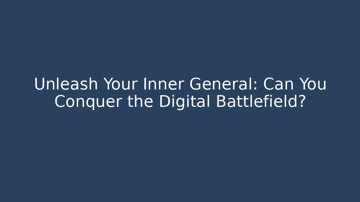 Unleash Your Inner General: Can You Conquer the Digital Battlefield?