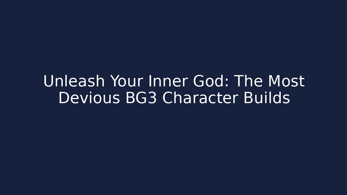Unleash Your Inner God: The Most Devious BG3 Character Builds