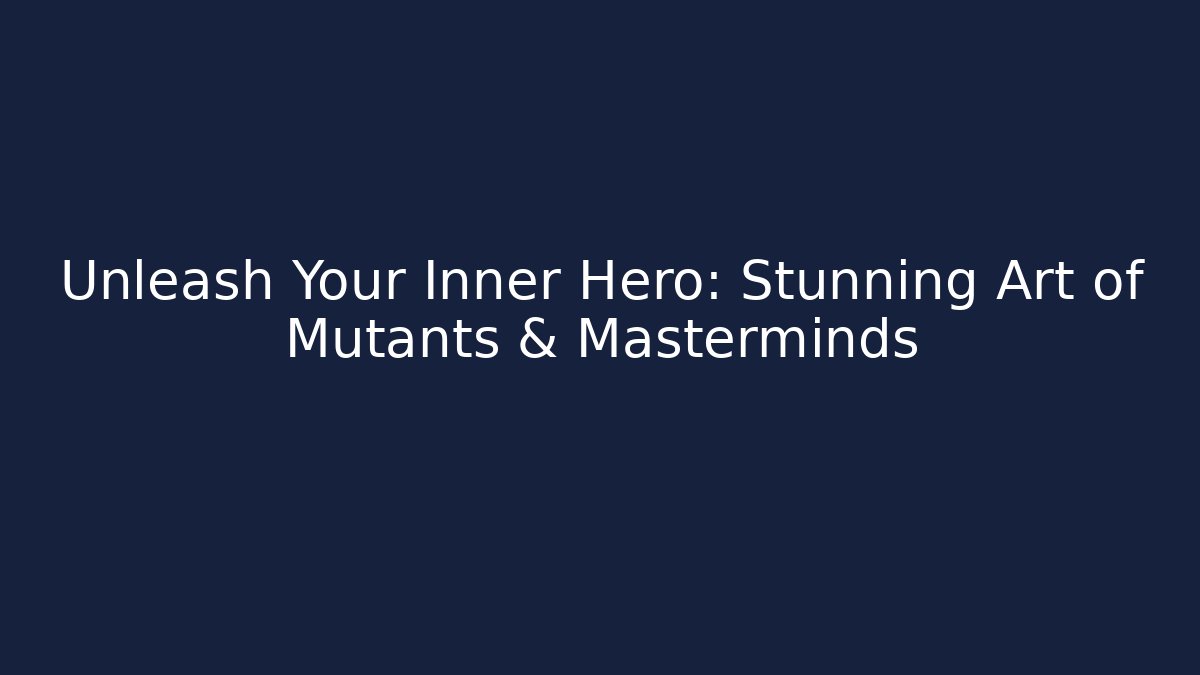 Unleash Your Inner Hero: Stunning Art of Mutants & Masterminds