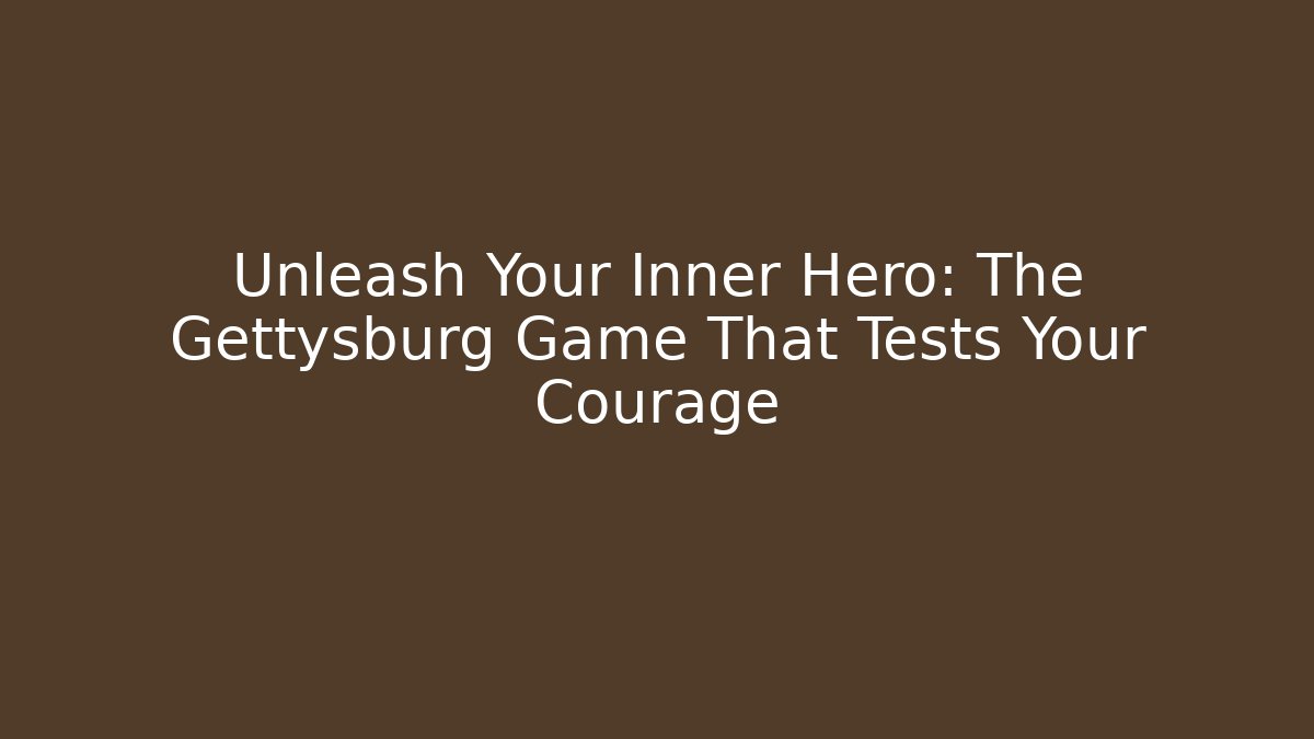 Unleash Your Inner Hero: The Gettysburg Game That Tests Your Courage - Critter Realm