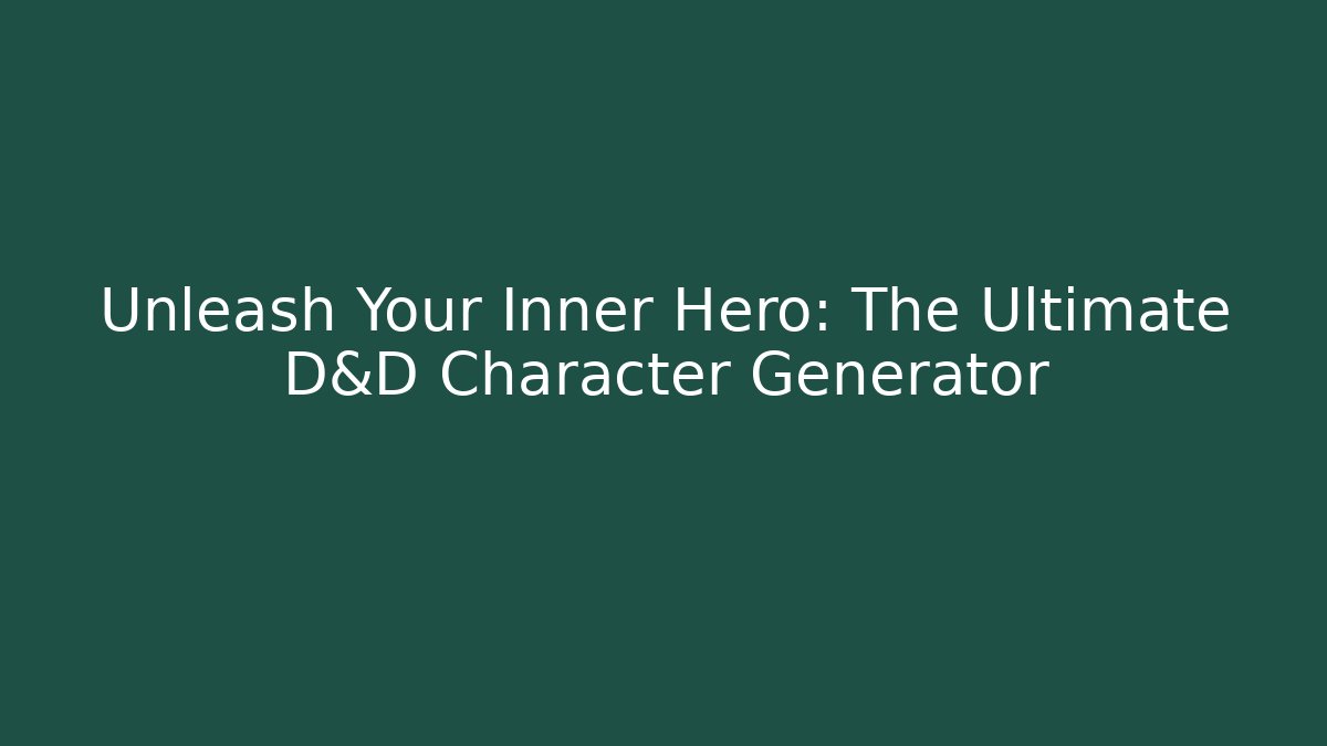 Unleash Your Inner Hero: The Ultimate D&D Character Generator