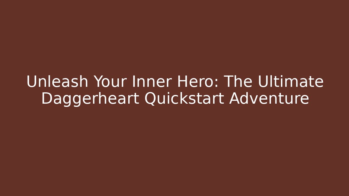 Unleash Your Inner Hero: The Ultimate Daggerheart Quickstart Adventure