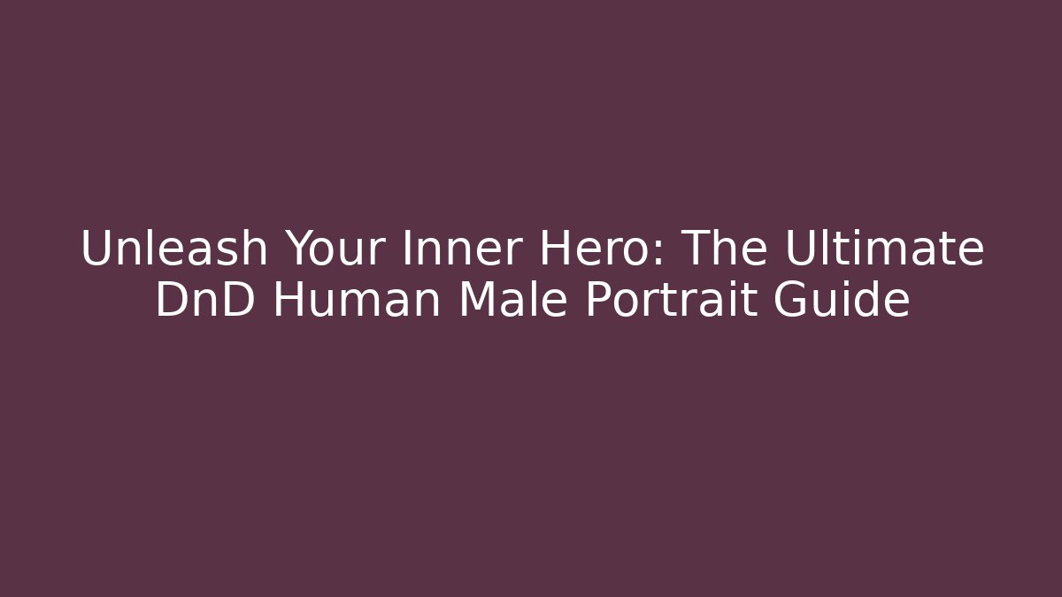 Unleash Your Inner Hero: The Ultimate DnD Human Male Portrait Guide - Critter Realm