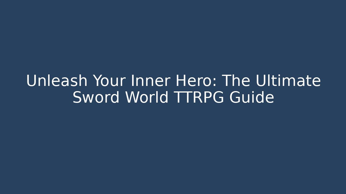Unleash Your Inner Hero: The Ultimate Sword World TTRPG Guide
