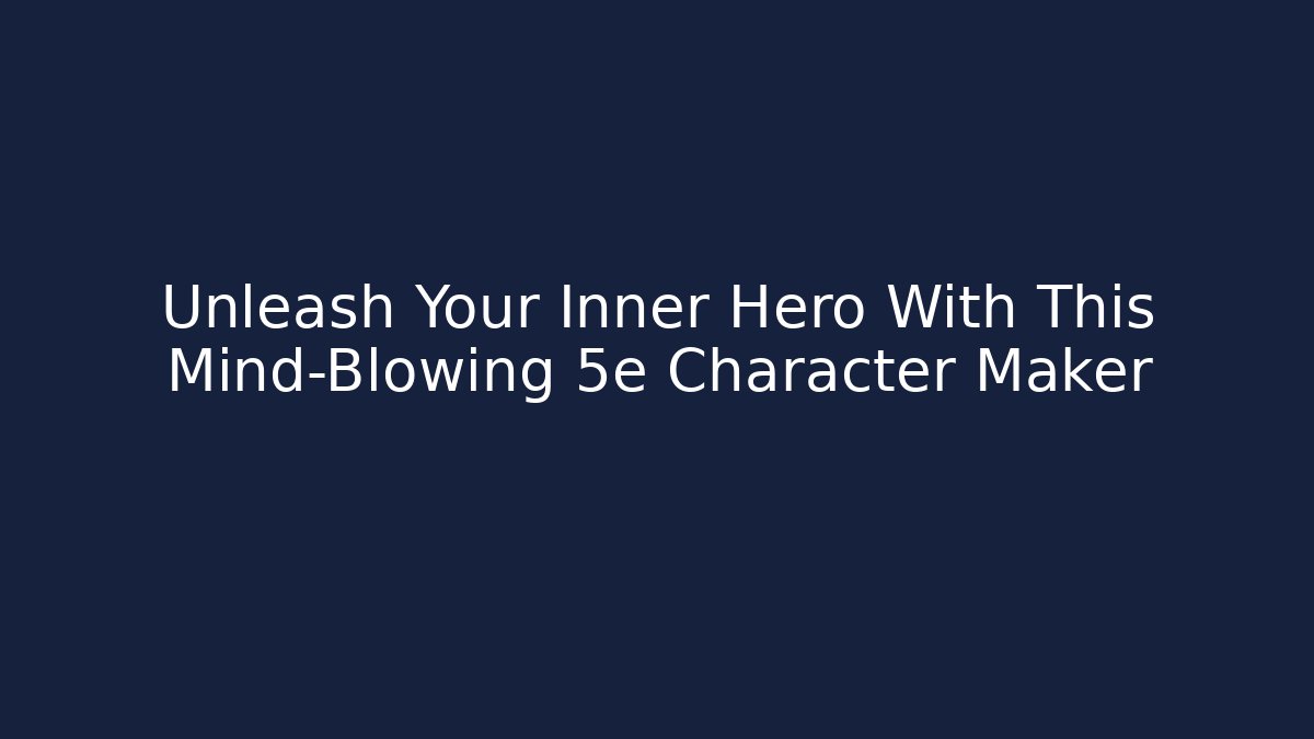 Unleash Your Inner Hero With This Mind-Blowing 5e Character Maker - Critter Realm