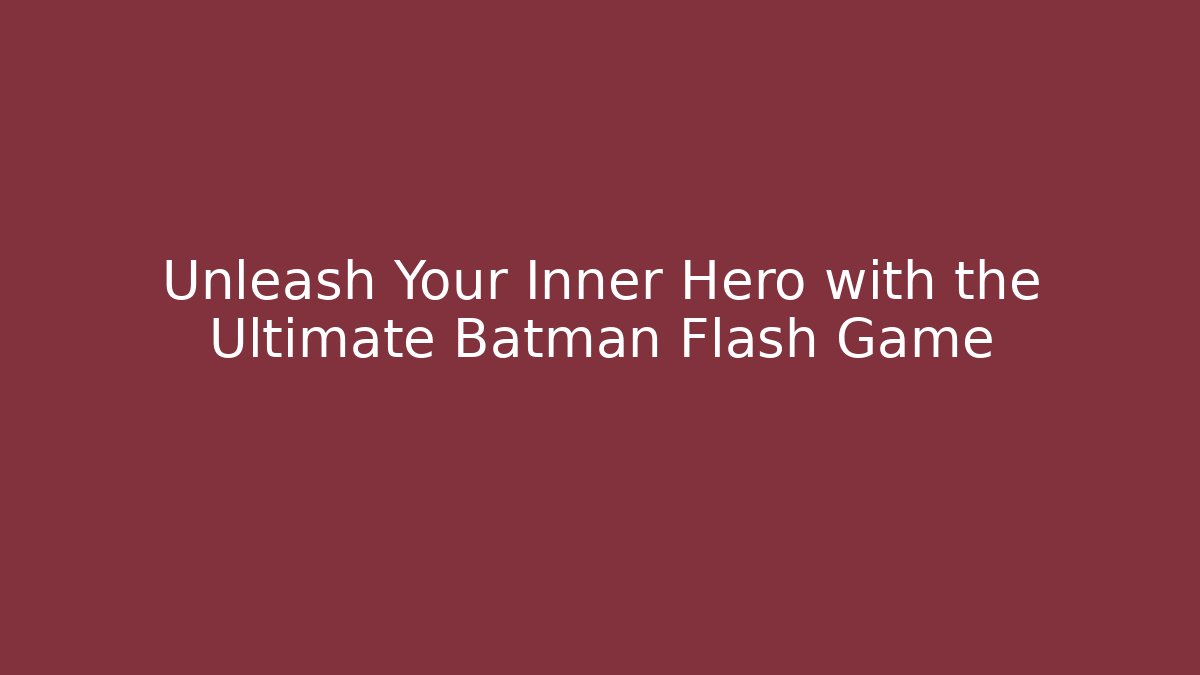 Unleash Your Inner Hero with the Ultimate Batman Flash Game