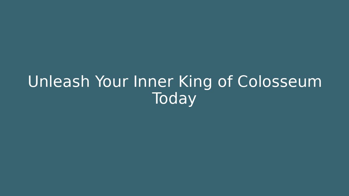 Unleash Your Inner King of Colosseum Today