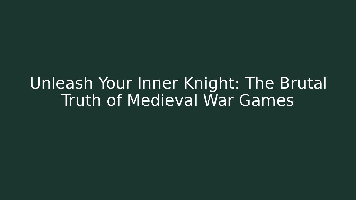 Unleash Your Inner Knight: The Brutal Truth of Medieval War Games