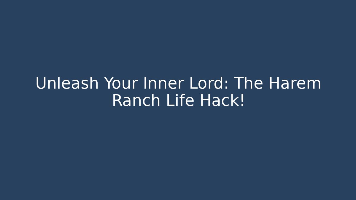 Unleash Your Inner Lord: The Harem Ranch Life Hack! - Critter Realm