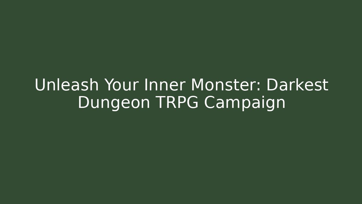 Unleash Your Inner Monster: Darkest Dungeon TRPG Campaign