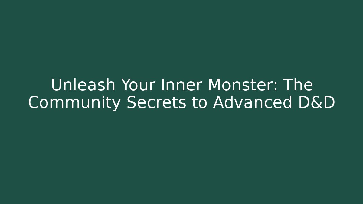 Unleash Your Inner Monster: The Community Secrets to Advanced D&D
