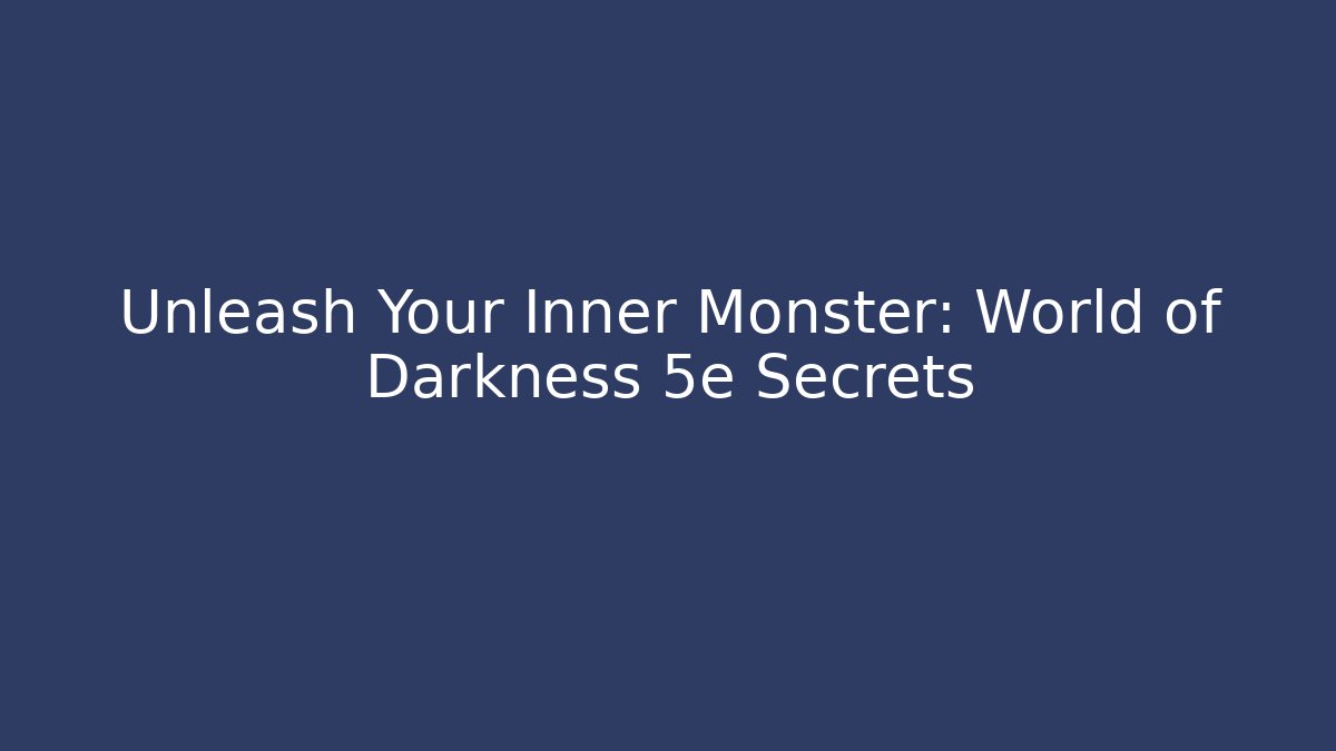 Unleash Your Inner Monster: World of Darkness 5e Secrets